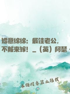 婚意绵绵：最佳老公，不服来嫁！